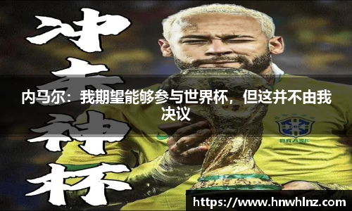 内马尔：我期望能够参与世界杯，但这并不由我决议